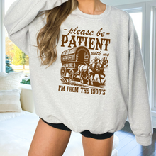 Load image into Gallery viewer, Be Patient With Me I Am From The 1900&#39;s Sweatshirt (Multiple Colors)
