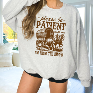 Be Patient With Me I Am From The 1900's Sweatshirt (Multiple Colors)