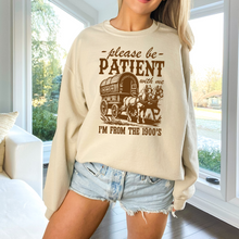 Load image into Gallery viewer, Be Patient With Me I Am From The 1900&#39;s Sweatshirt (Multiple Colors)
