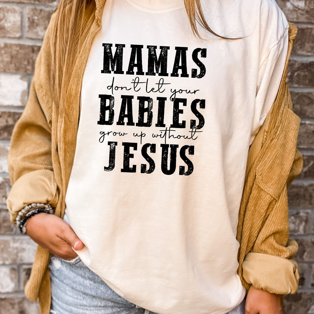 Mama's Don't Let Their Babies Grow Up Without Jesus - Ivory Tee