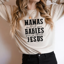 Load image into Gallery viewer, Mama&#39;s Don&#39;t Let Their Babies Grow Up Without Jesus Sweatshirt (Multiple Color Options)
