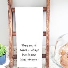 Load image into Gallery viewer, They Say it Takes A Village but It Also Takes a Vinyard Tea Towel
